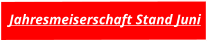 Jahresmeiserschaft Stand Juni