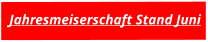 Jahresmeiserschaft Stand Juni