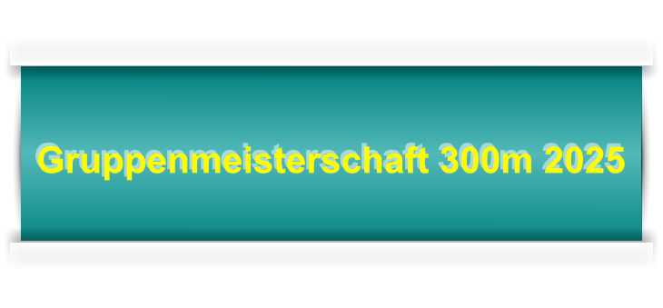 Gruppenmeisterschaft 300m 2025