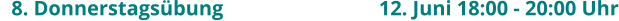 8. Donnerstagsübung					12. Juni 18:00 - 20:00 Uhr