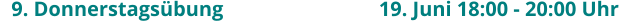9. Donnerstagsübung					19. Juni 18:00 - 20:00 Uhr