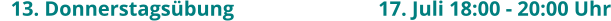 13. Donnerstagsübung				17. Juli 18:00 - 20:00 Uhr