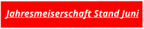 Jahresmeiserschaft Stand Juni