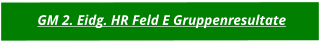 GM 2. Eidg. HR Feld E Gruppenresultate