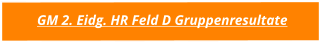 GM 2. Eidg. HR Feld D Gruppenresultate