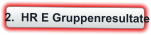 2.  HR E Gruppenresultate