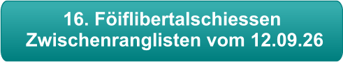 16. Föiflibertalschiessen  Zwischenranglisten vom 12.09.26