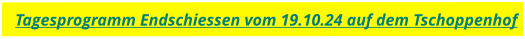 Tagesprogramm Endschiessen vom 19.10.24 auf dem Tschoppenhof