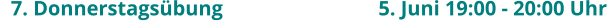 7. Donnerstagsübung					5. Juni 19:00 - 20:00 Uhr