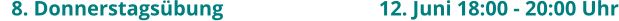 8. Donnerstagsübung					12. Juni 18:00 - 20:00 Uhr