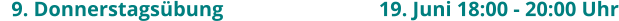 9. Donnerstagsübung					19. Juni 18:00 - 20:00 Uhr