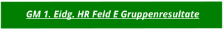 GM 1. Eidg. HR Feld E Gruppenresultate