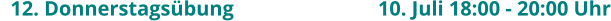 12. Donnerstagsübung				10. Juli 18:00 - 20:00 Uhr