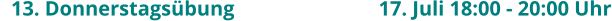 13. Donnerstagsübung				17. Juli 18:00 - 20:00 Uhr