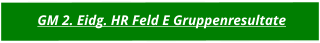 GM 2. Eidg. HR Feld E Gruppenresultate